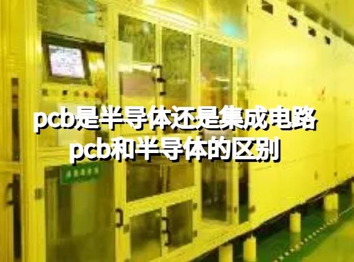 pcb是半导体还是集成电路？pcb和半导体的区别。高层PCB